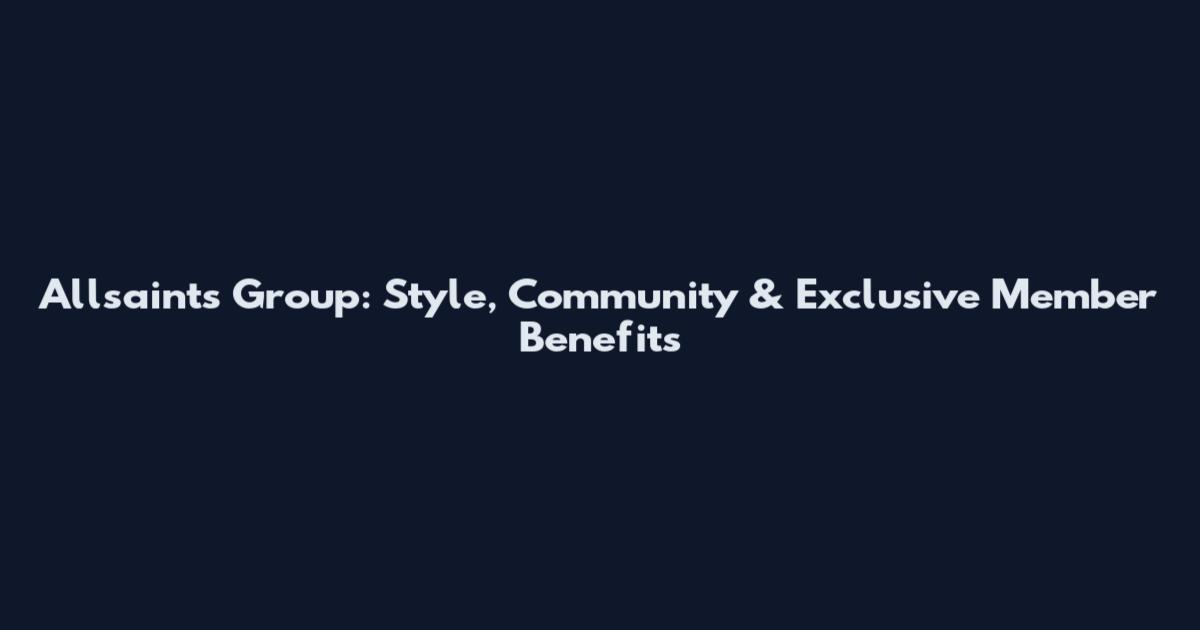 Allsaints Group: Style, Community & Exclusive Member Benefits