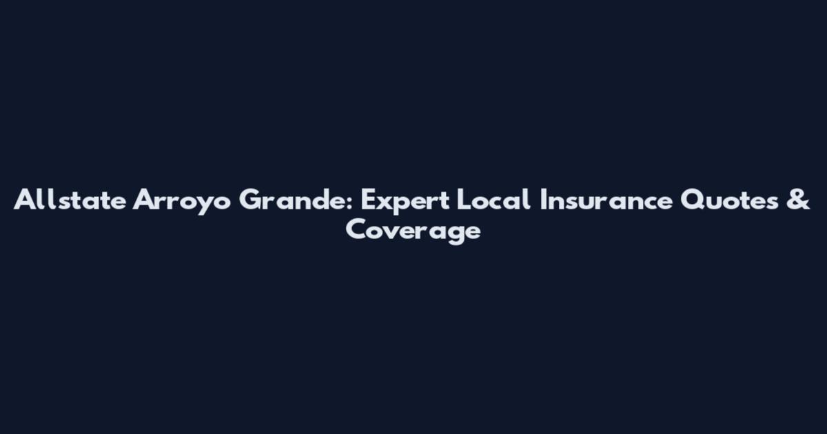 Allstate Arroyo Grande: Expert Local Insurance Quotes & Coverage