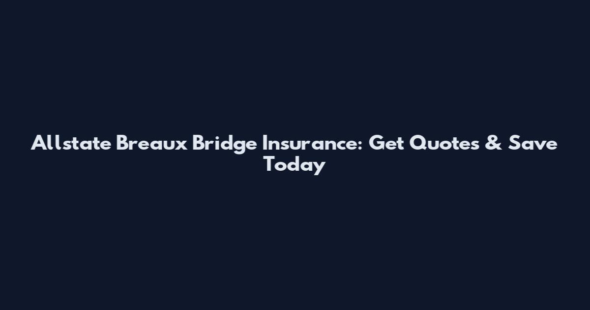 Allstate Breaux Bridge Insurance: Get Quotes & Save Today