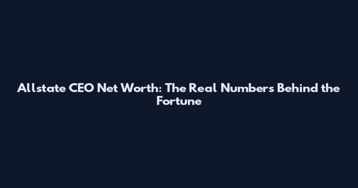 Allstate CEO Net Worth: The Real Numbers Behind the Fortune