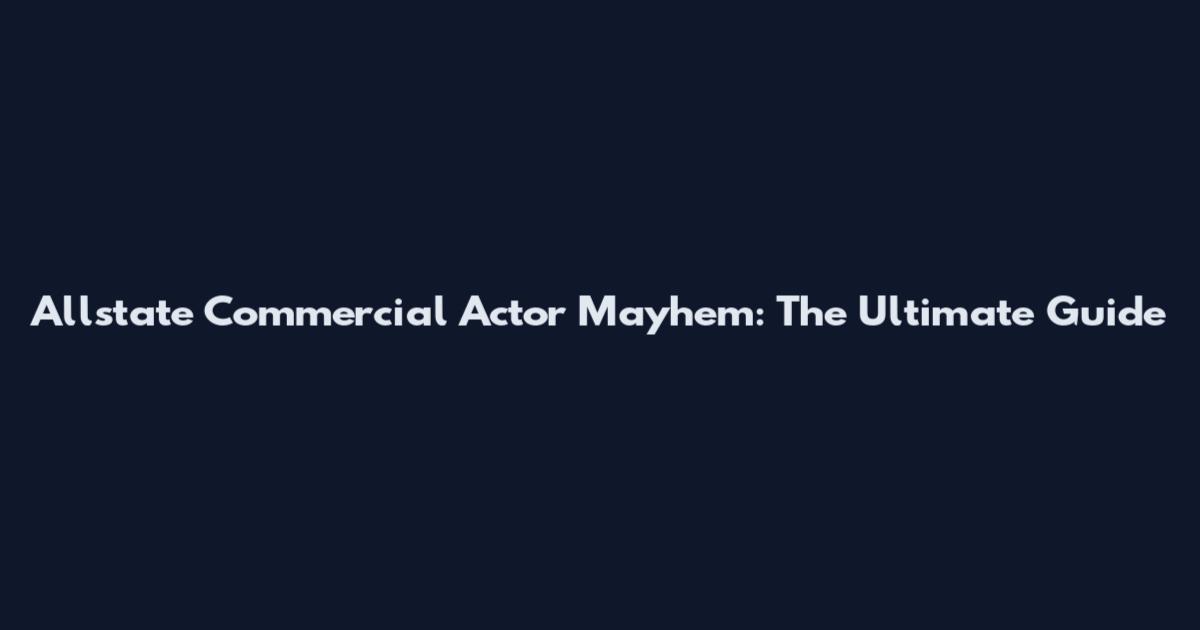 Allstate Commercial Actor Mayhem: The Ultimate Guide