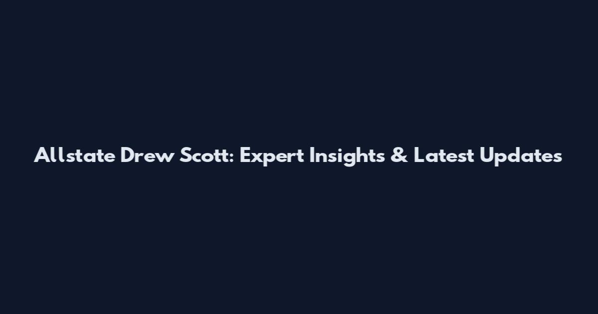 Allstate Drew Scott: Expert Insights & Latest Updates