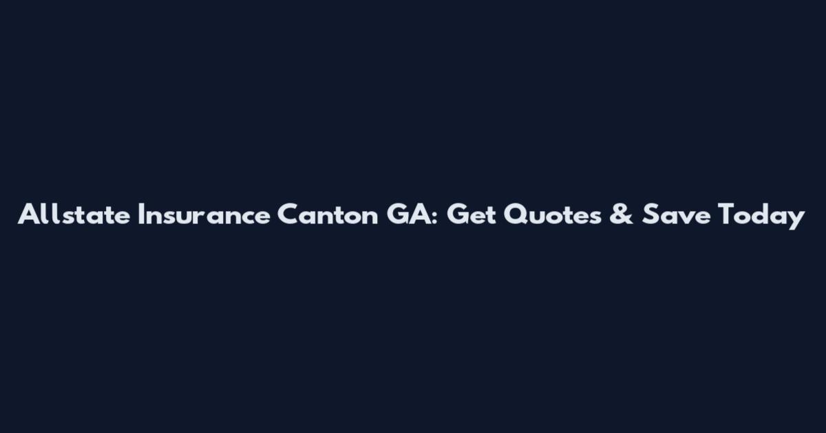 Allstate Insurance Canton GA: Get Quotes & Save Today