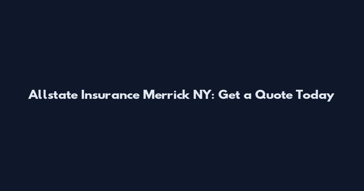 Allstate Insurance Merrick NY: Get a Quote Today