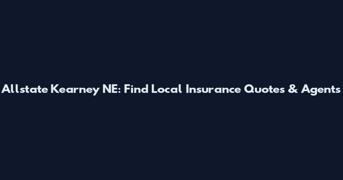 Allstate Kearney NE: Find Local Insurance Quotes & Agents