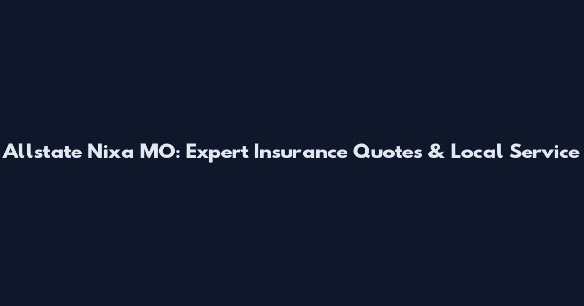 Allstate Nixa MO: Expert Insurance Quotes & Local Service