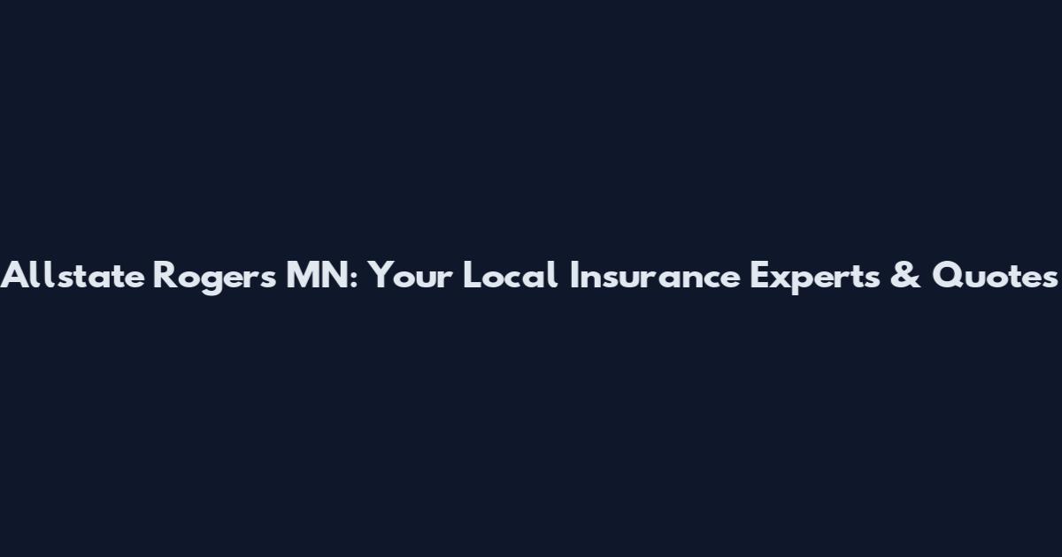 Allstate Rogers MN: Your Local Insurance Experts & Quotes