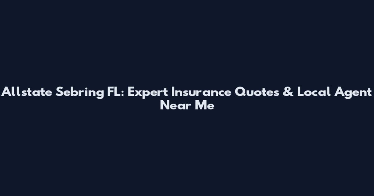 Allstate Sebring FL: Expert Insurance Quotes & Local Agent Near Me