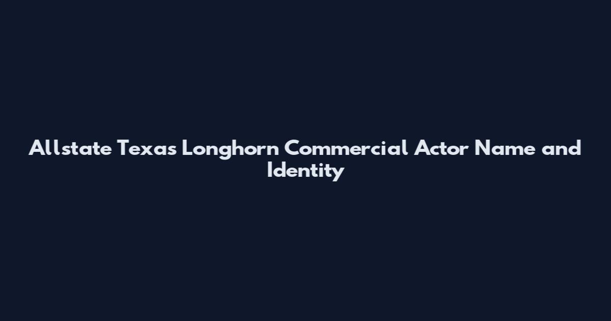 Allstate Texas Longhorn Commercial Actor Name and Identity
