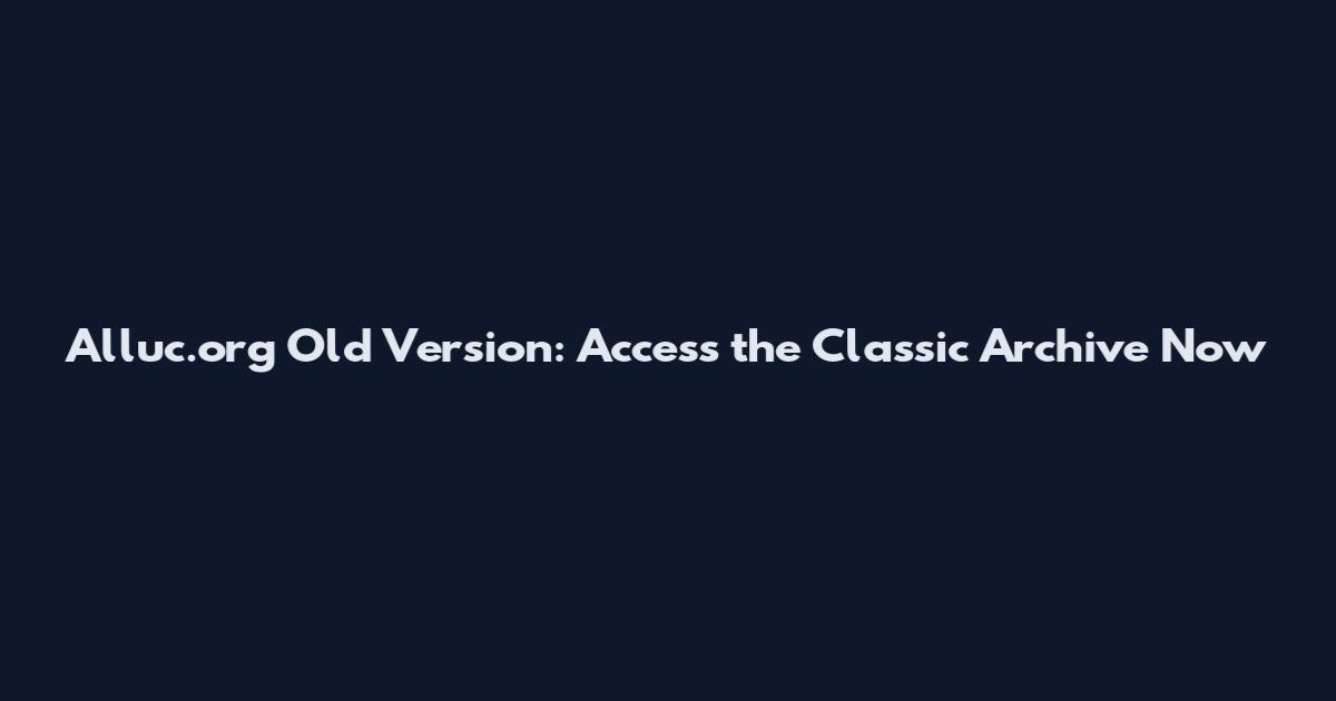 Alluc.org Old Version: Access the Classic Archive Now
