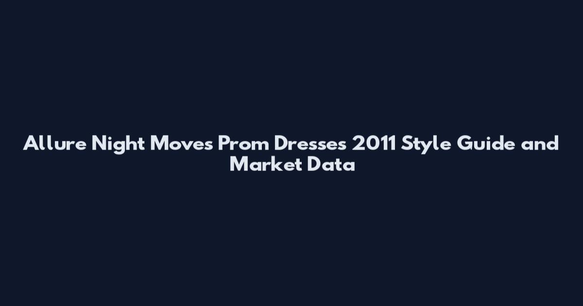 Allure Night Moves Prom Dresses 2011 Style Guide and Market Data