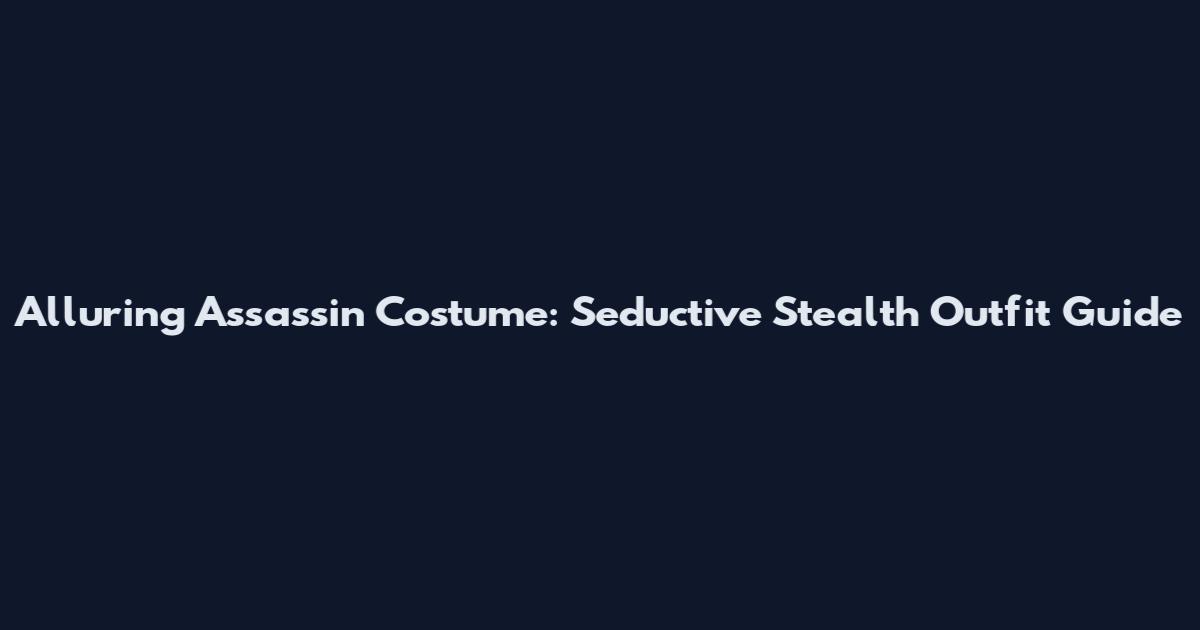 Alluring Assassin Costume: Seductive Stealth Outfit Guide