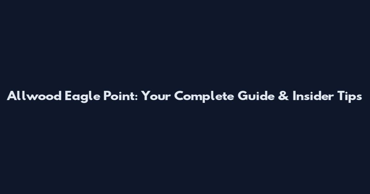 Allwood Eagle Point: Your Complete Guide & Insider Tips
