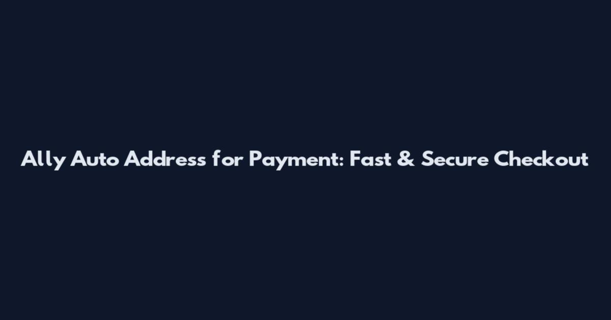 Ally Auto Address for Payment: Fast & Secure Checkout