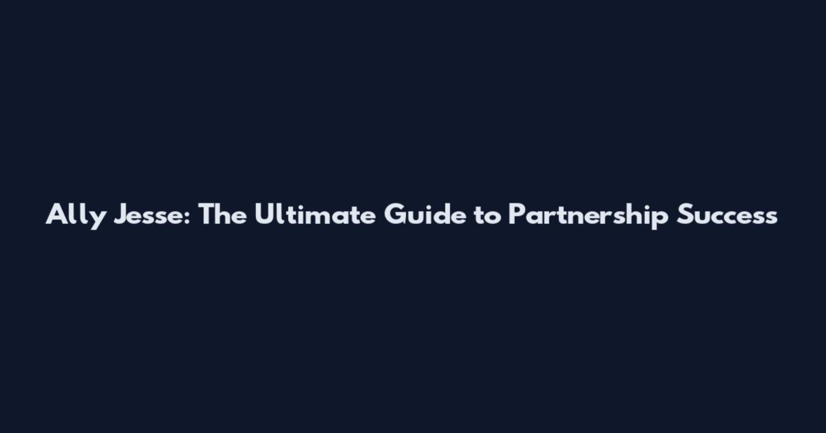 Ally Jesse: The Ultimate Guide to Partnership Success