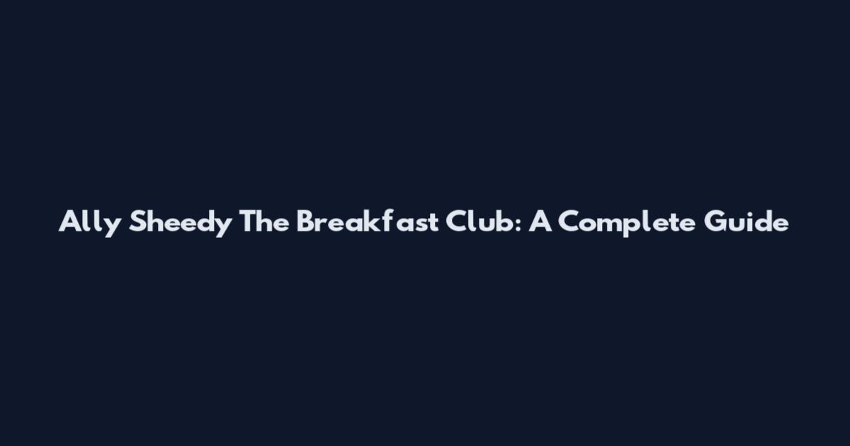 Ally Sheedy The Breakfast Club: A Complete Guide