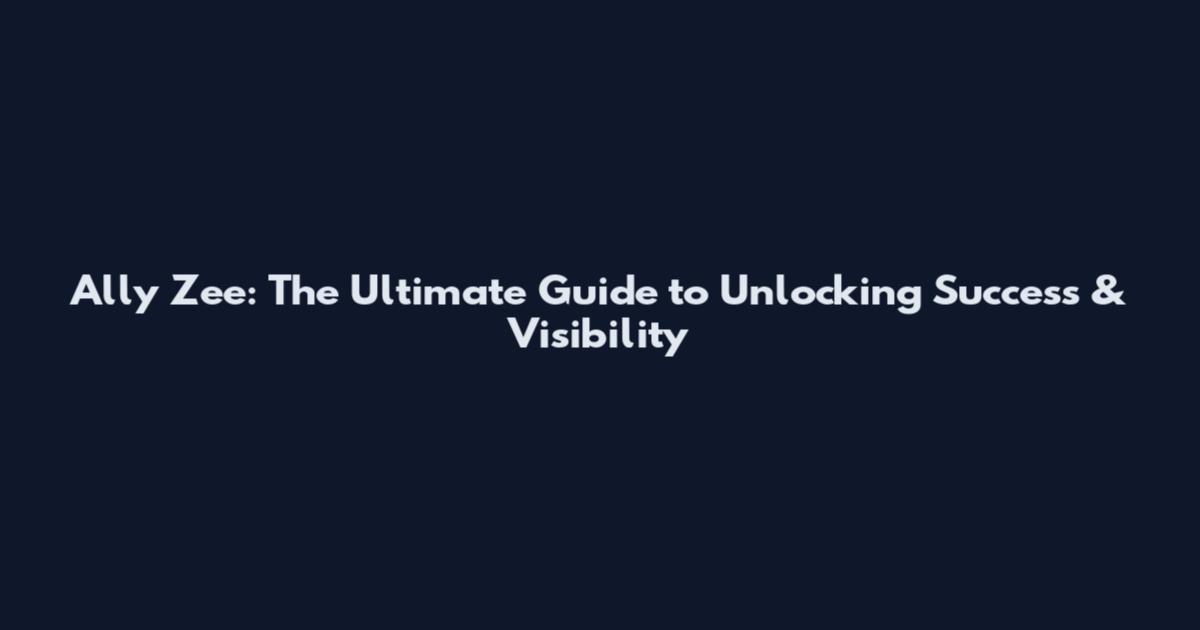 Ally Zee: The Ultimate Guide to Unlocking Success & Visibility