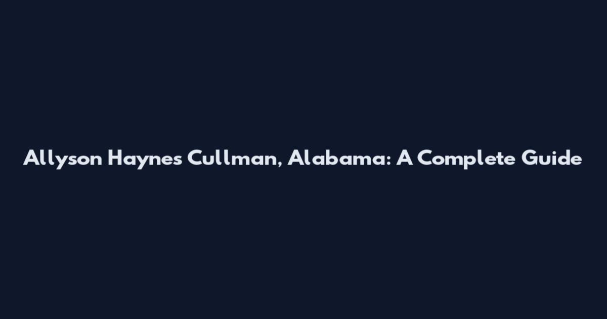 Allyson Haynes Cullman, Alabama: A Complete Guide