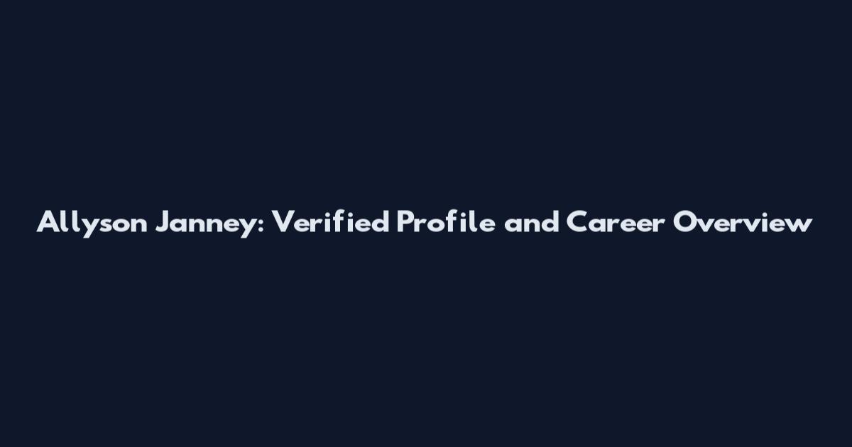 Allyson Janney: Verified Profile and Career Overview