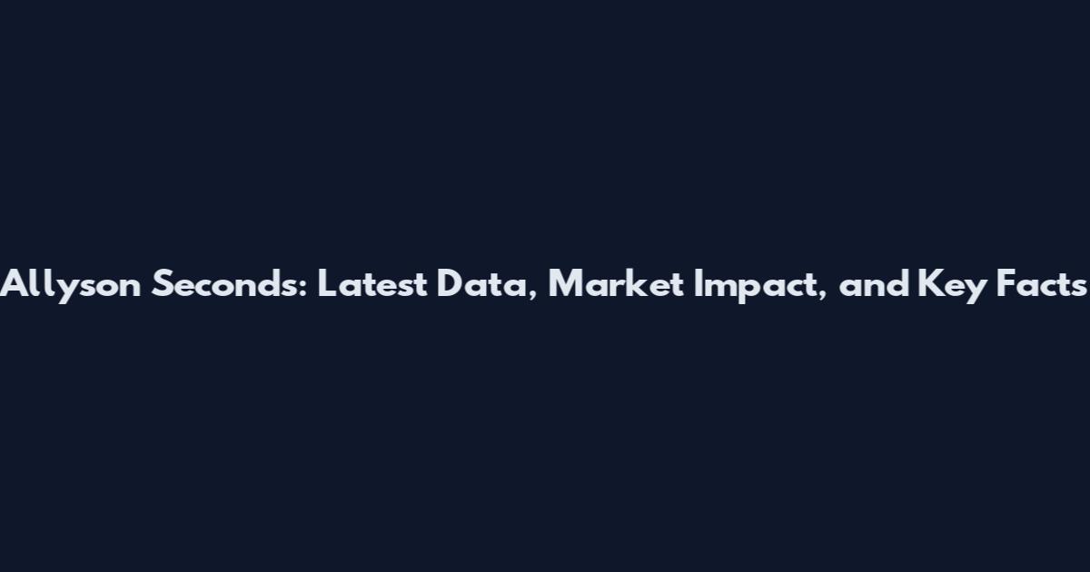 Allyson Seconds: Latest Data, Market Impact, and Key Facts