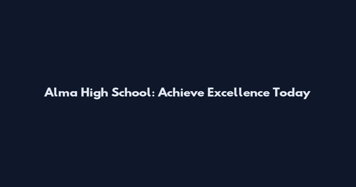 Alma High School: Achieve Excellence Today