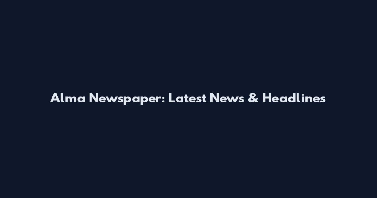 Alma Newspaper: Latest News & Headlines