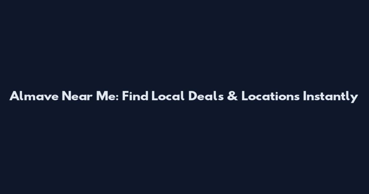 Almave Near Me: Find Local Deals & Locations Instantly