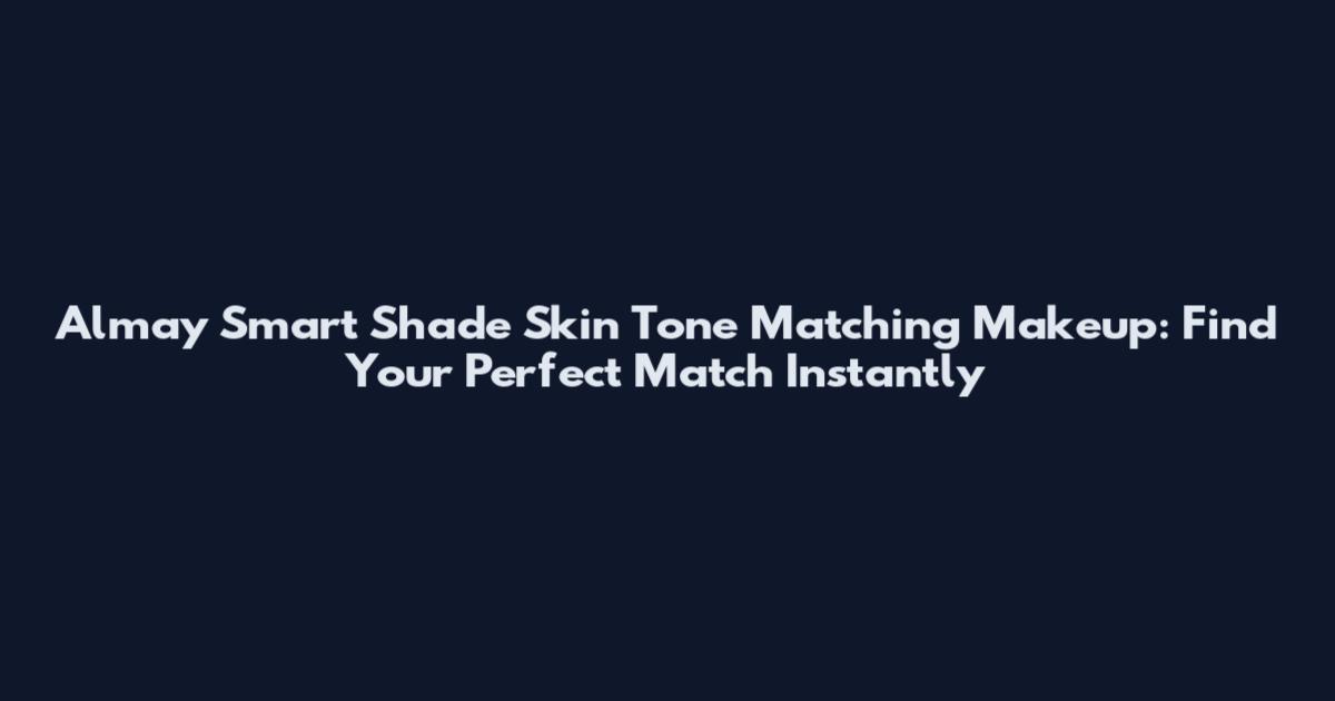 Almay Smart Shade Skin Tone Matching Makeup: Find Your Perfect Match Instantly