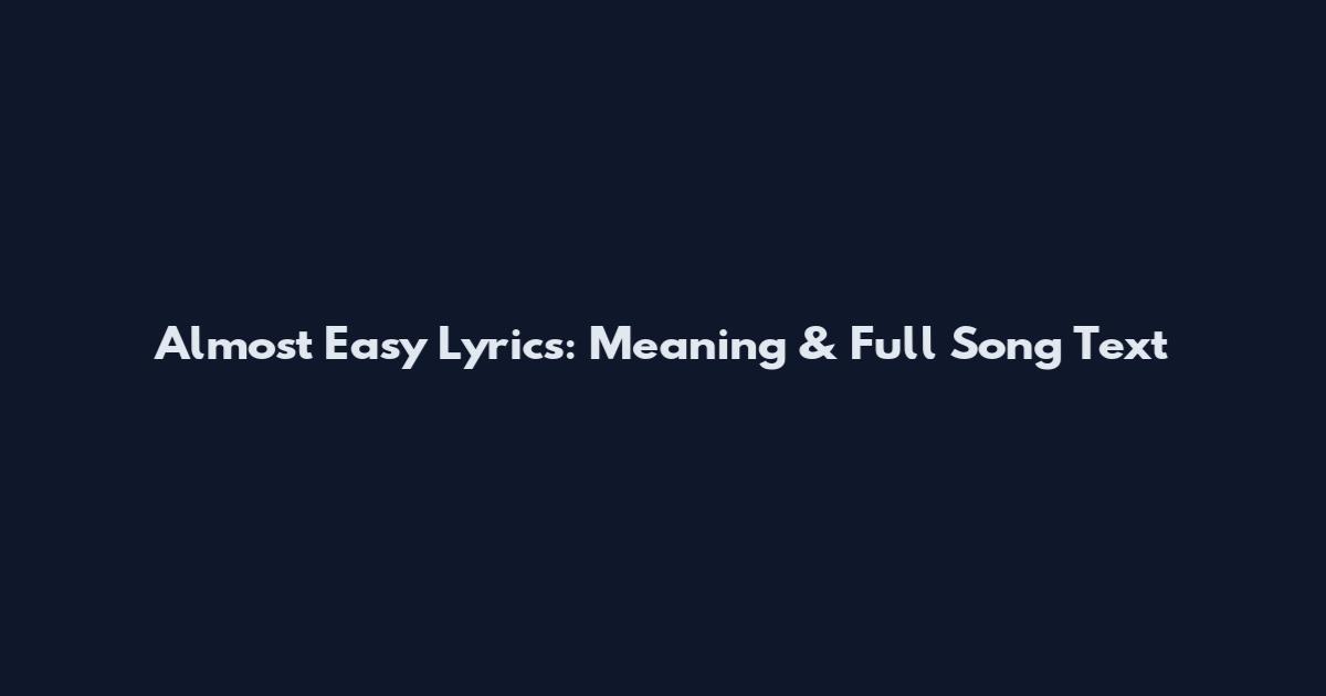 Almost Easy Lyrics: Meaning & Full Song Text