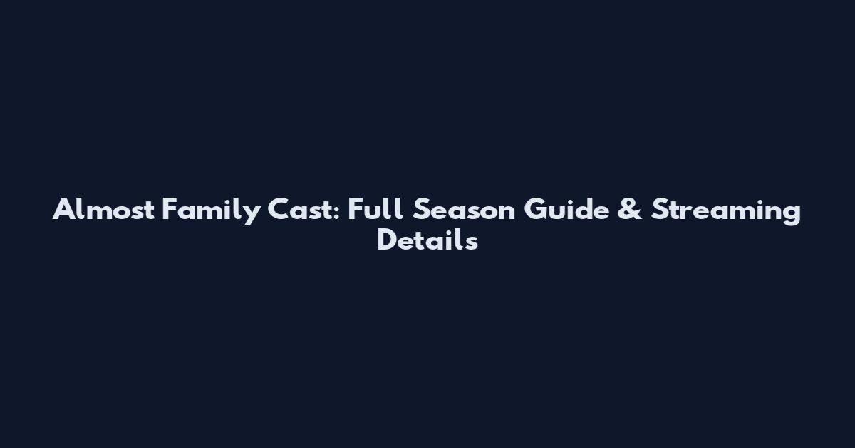 Almost Family Cast: Full Season Guide & Streaming Details