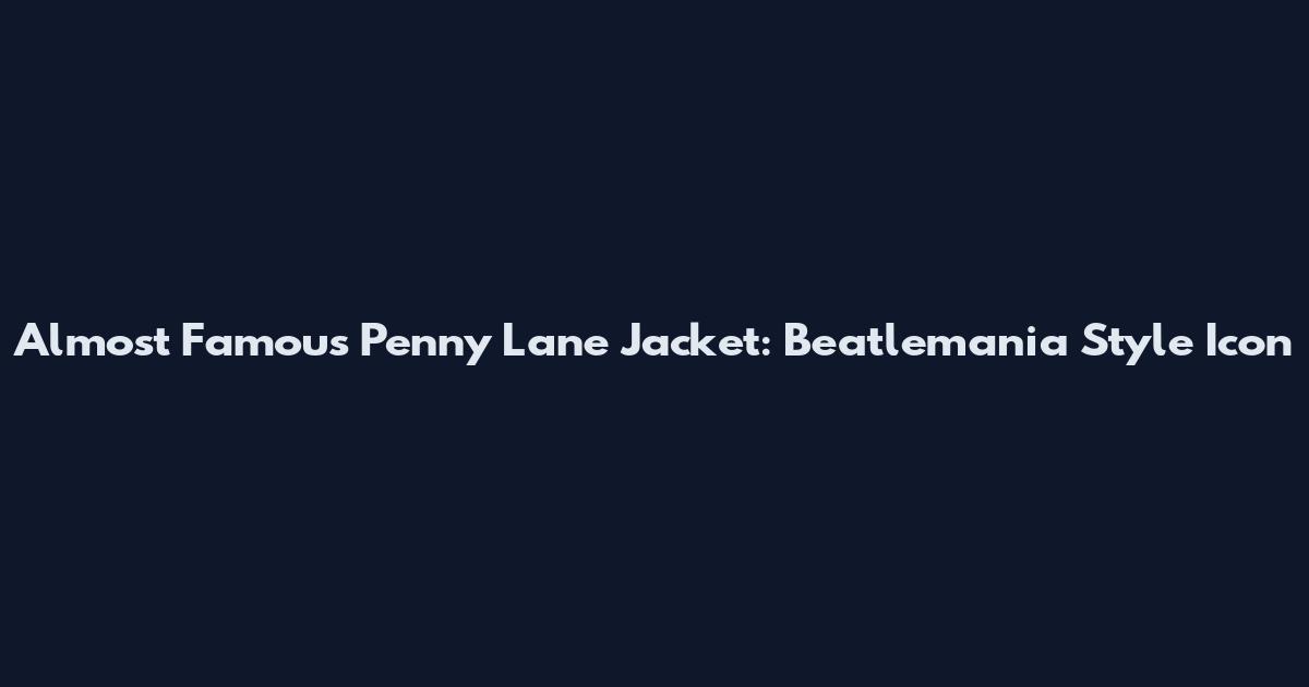 Almost Famous Penny Lane Jacket: Beatlemania Style Icon