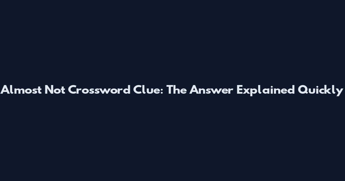 Almost Not" Crossword Clue: The Answer Explained Quickly