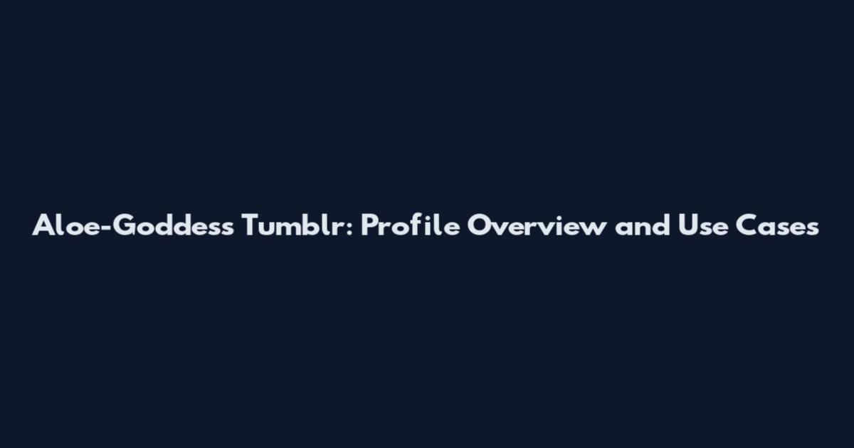 Aloe-Goddess Tumblr: Profile Overview and Use Cases