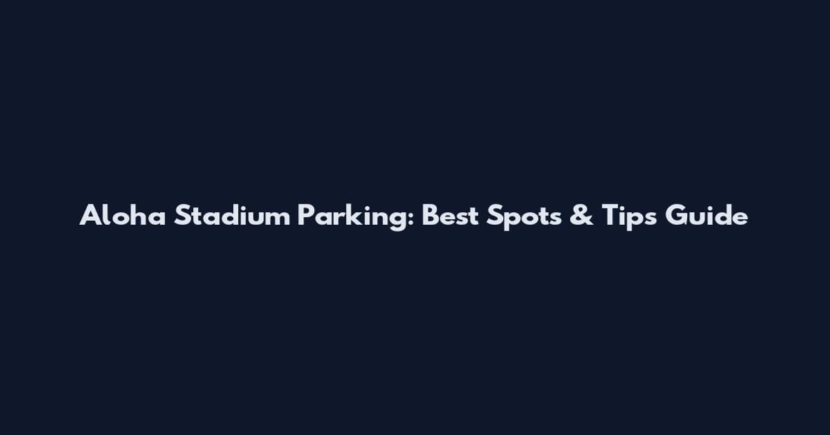 Aloha Stadium Parking: Best Spots & Tips Guide