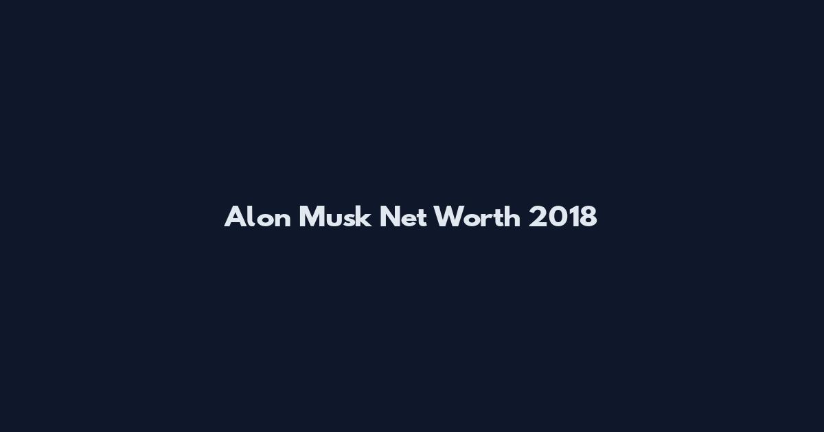 Alon Musk Net Worth 2018