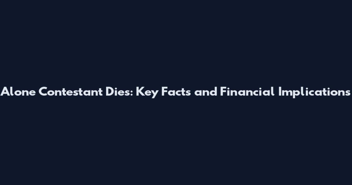 Alone Contestant Dies: Key Facts and Financial Implications