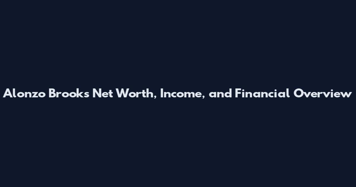 Alonzo Brooks Net Worth, Income, and Financial Overview