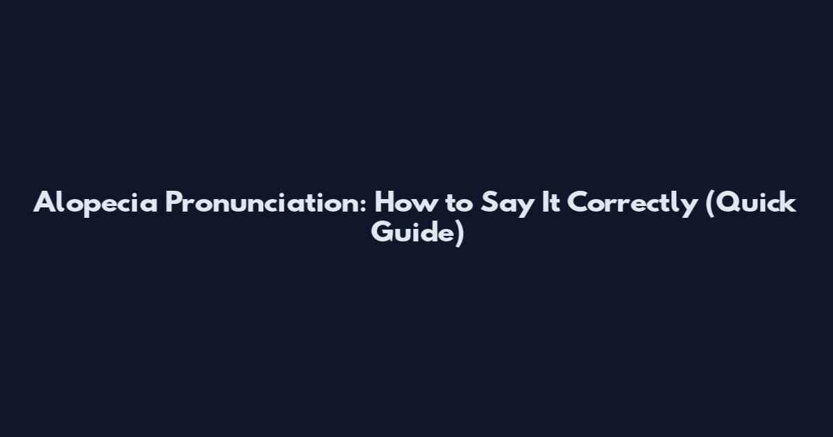 Alopecia Pronunciation: How to Say It Correctly (Quick Guide)