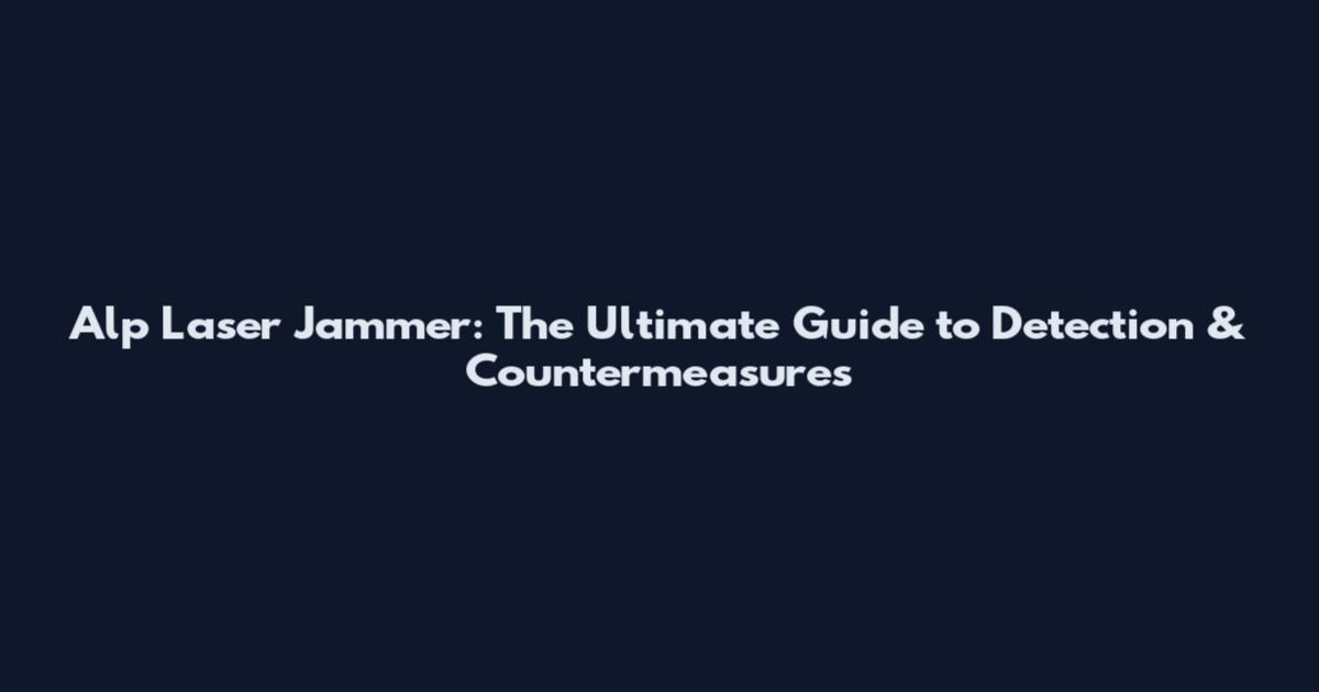 Alp Laser Jammer: The Ultimate Guide to Detection & Countermeasures