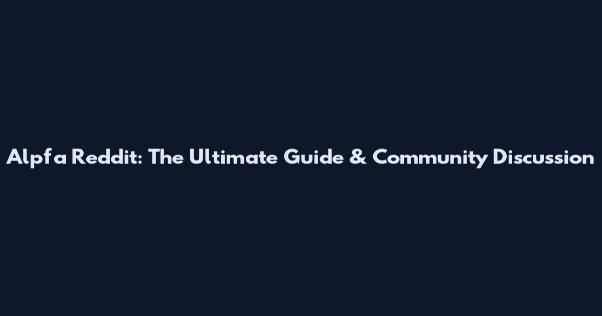 Alpfa Reddit: The Ultimate Guide & Community Discussion