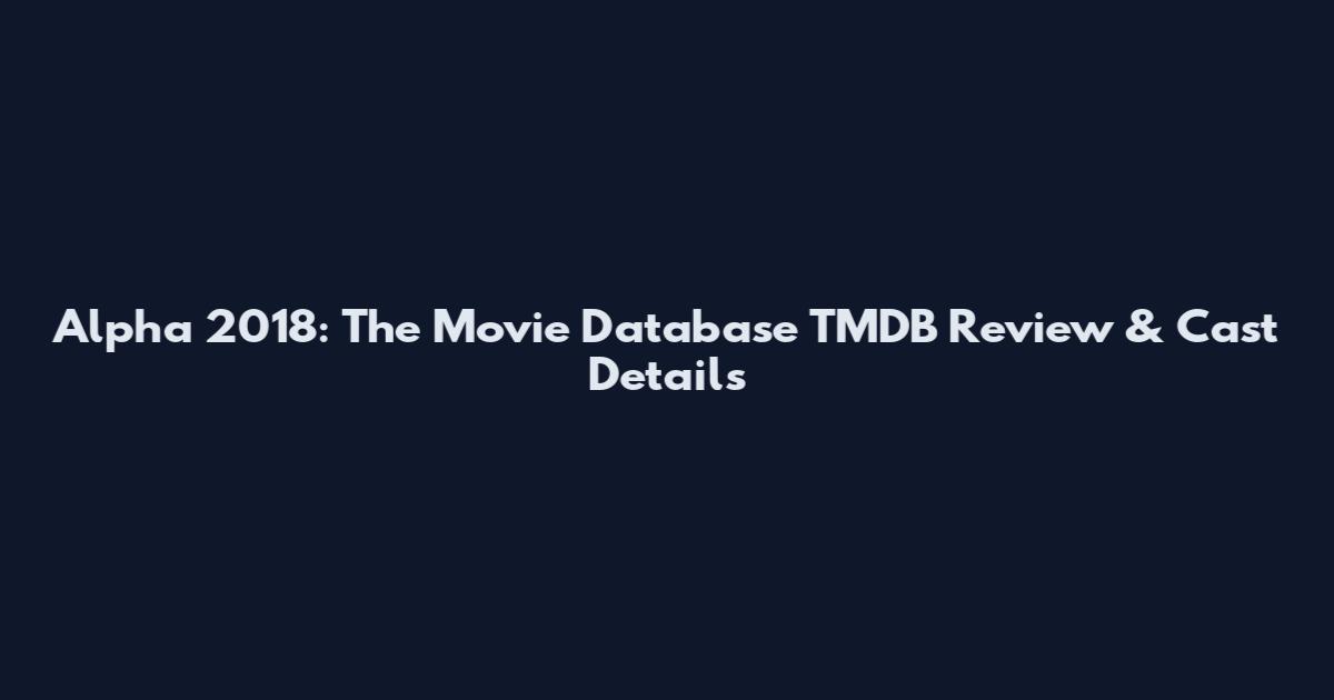 Alpha 2018: The Movie Database TMDB Review & Cast Details