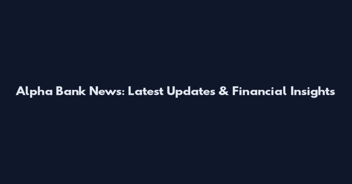 Alpha Bank News: Latest Updates & Financial Insights