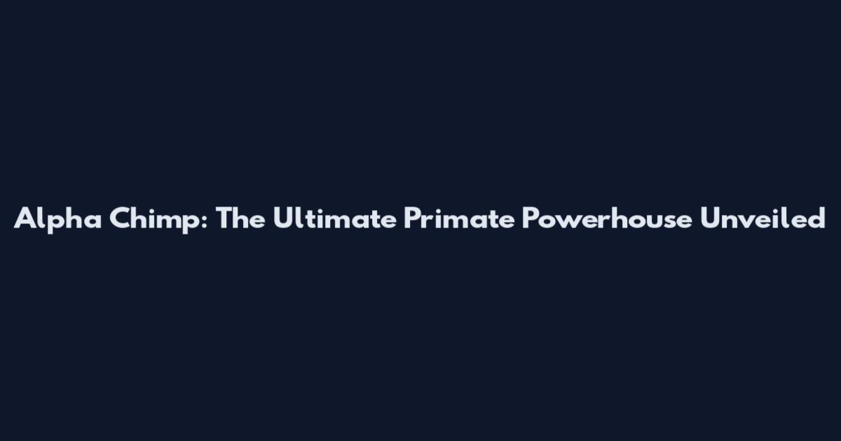 Alpha Chimp: The Ultimate Primate Powerhouse Unveiled