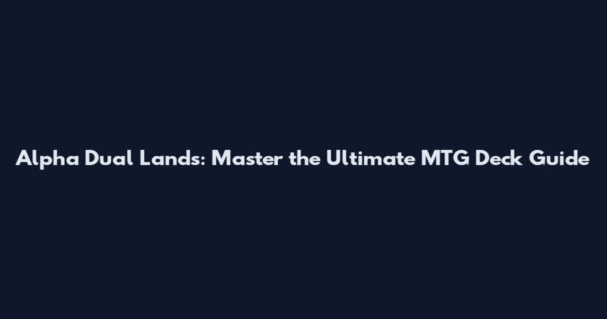 Alpha Dual Lands: Master the Ultimate MTG Deck Guide