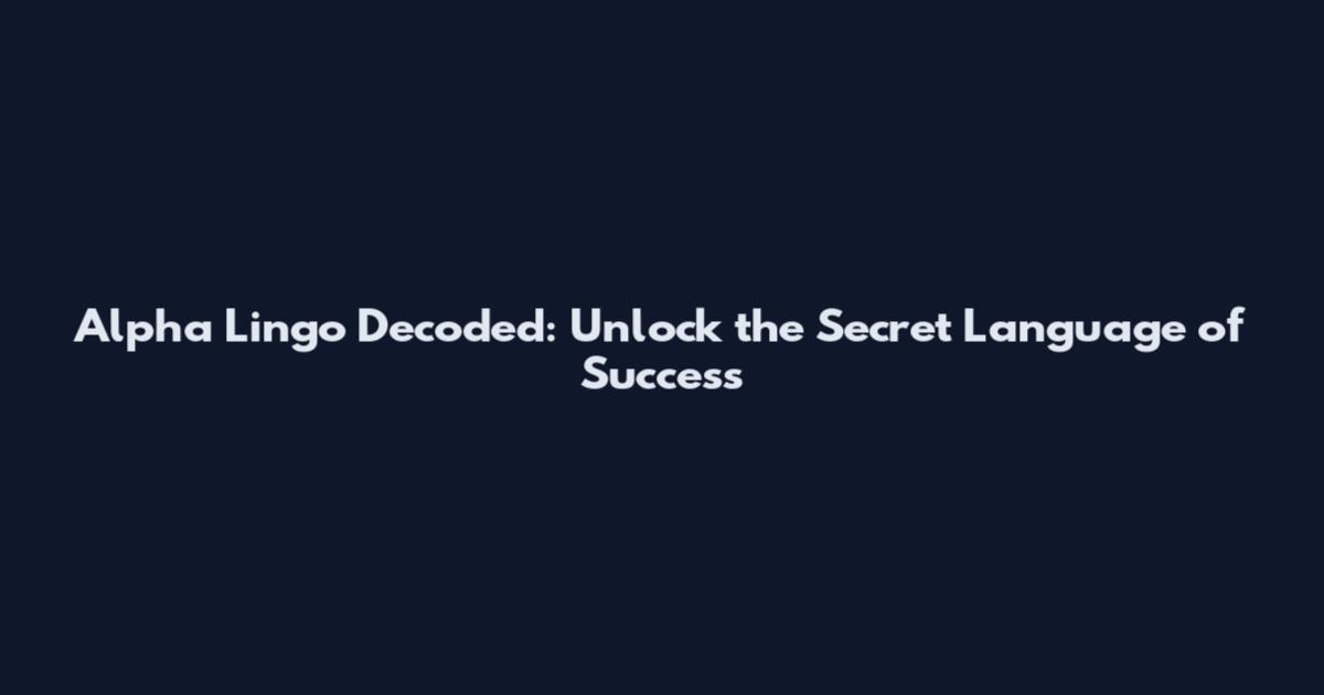 Alpha Lingo Decoded: Unlock the Secret Language of Success