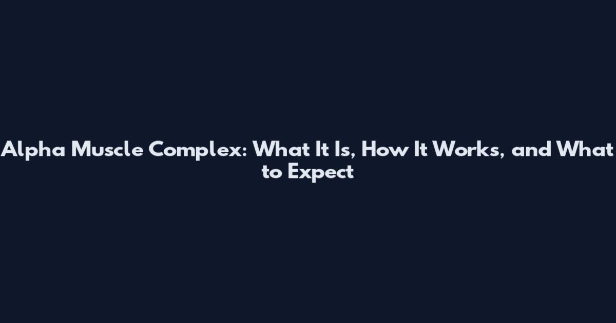 Alpha Muscle Complex: What It Is, How It Works, and What to Expect