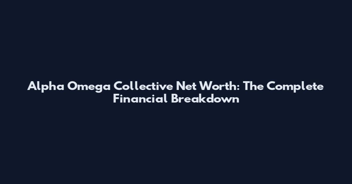 Alpha Omega Collective Net Worth: The Complete Financial Breakdown