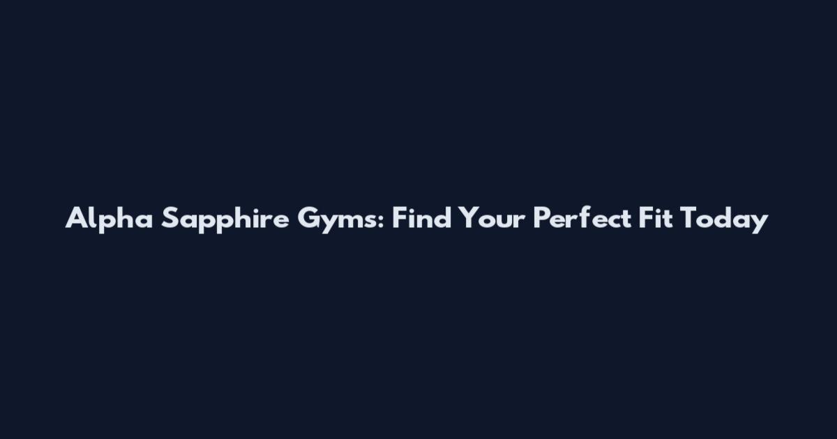 Alpha Sapphire Gyms: Find Your Perfect Fit Today