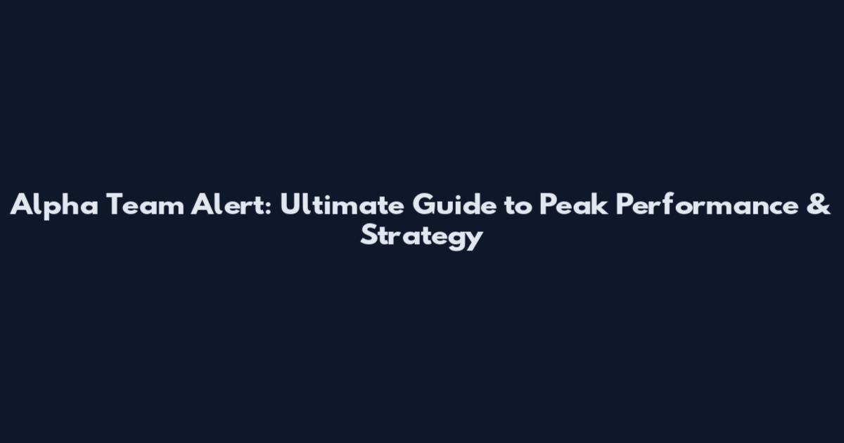 Alpha Team Alert: Ultimate Guide to Peak Performance & Strategy