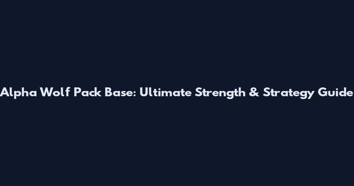 Alpha Wolf Pack Base: Ultimate Strength & Strategy Guide